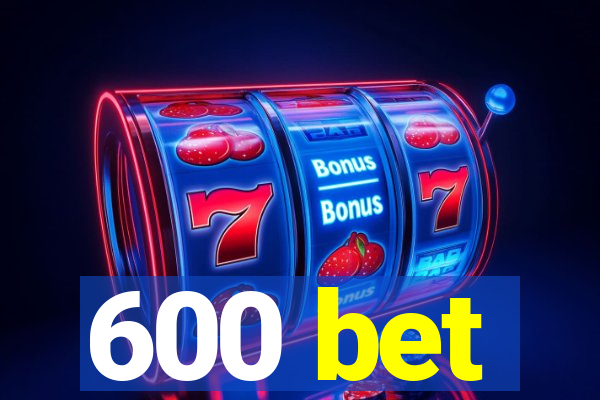 600 bet