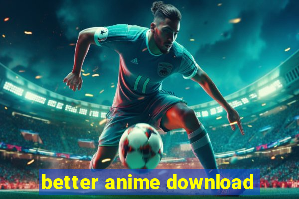 better anime download