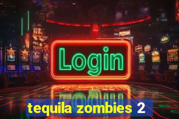 tequila zombies 2