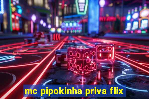 mc pipokinha priva flix