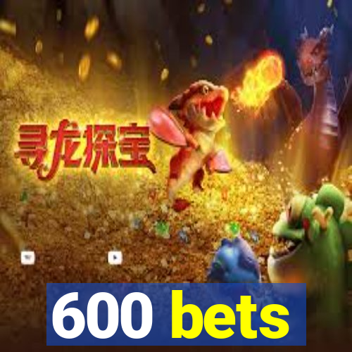 600 bets