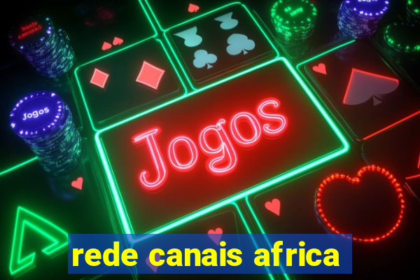 rede canais africa