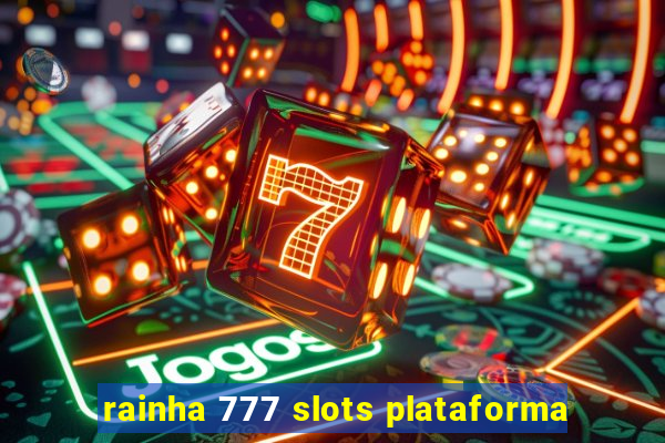 rainha 777 slots plataforma