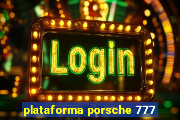 plataforma porsche 777