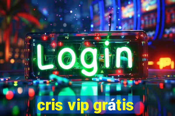 cris vip grátis