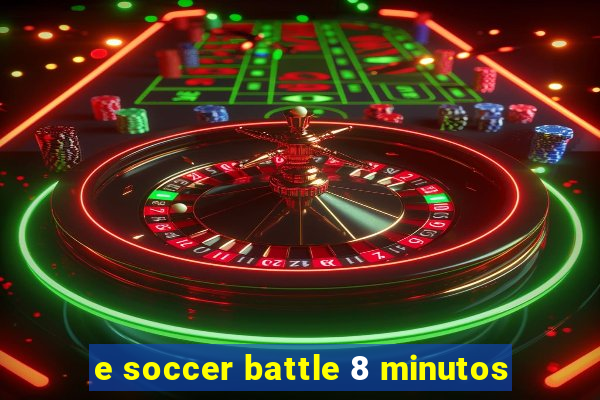 e soccer battle 8 minutos