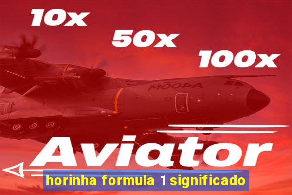 horinha formula 1 significado