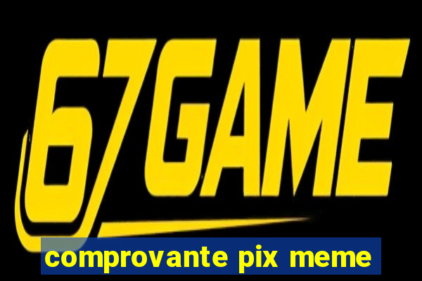 comprovante pix meme