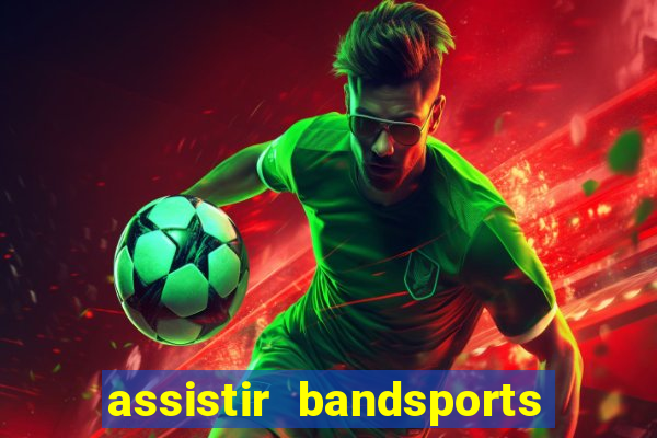 assistir bandsports ao vivo gratis