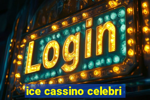 ice cassino celebri