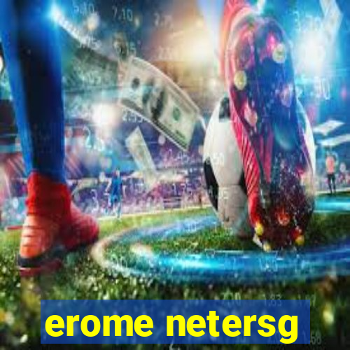 erome netersg