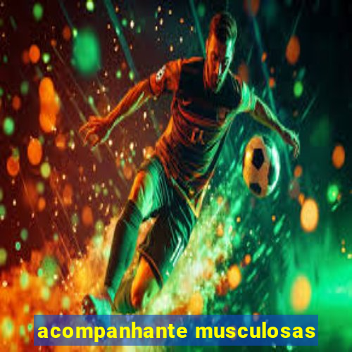 acompanhante musculosas