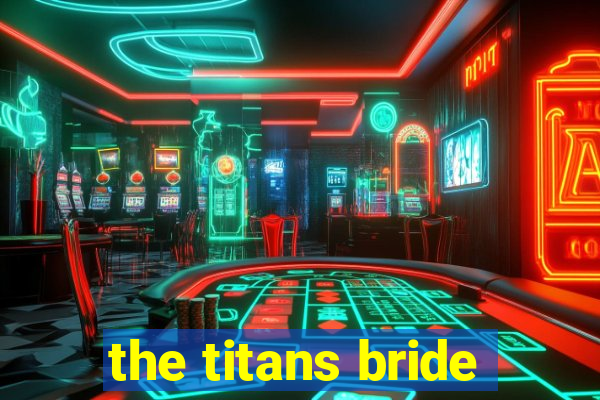 the titans bride