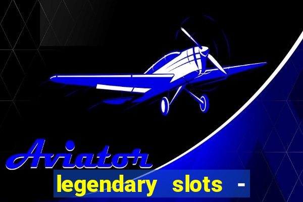 legendary slots - casino games