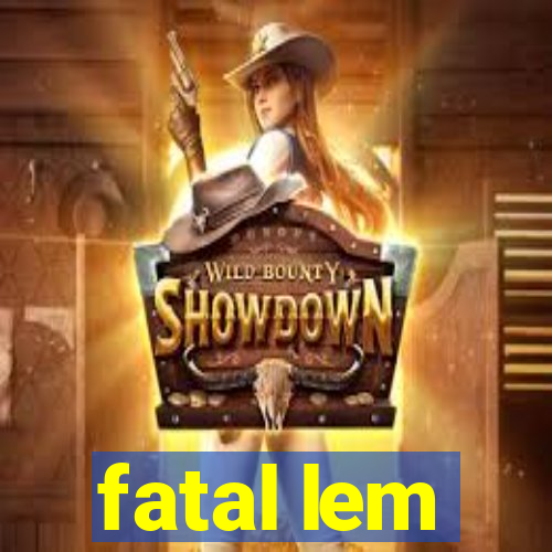 fatal lem