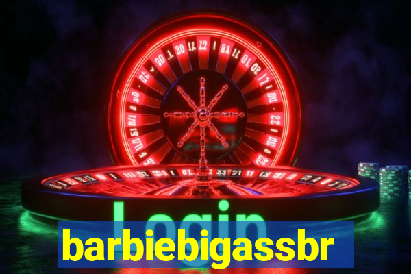 barbiebigassbr