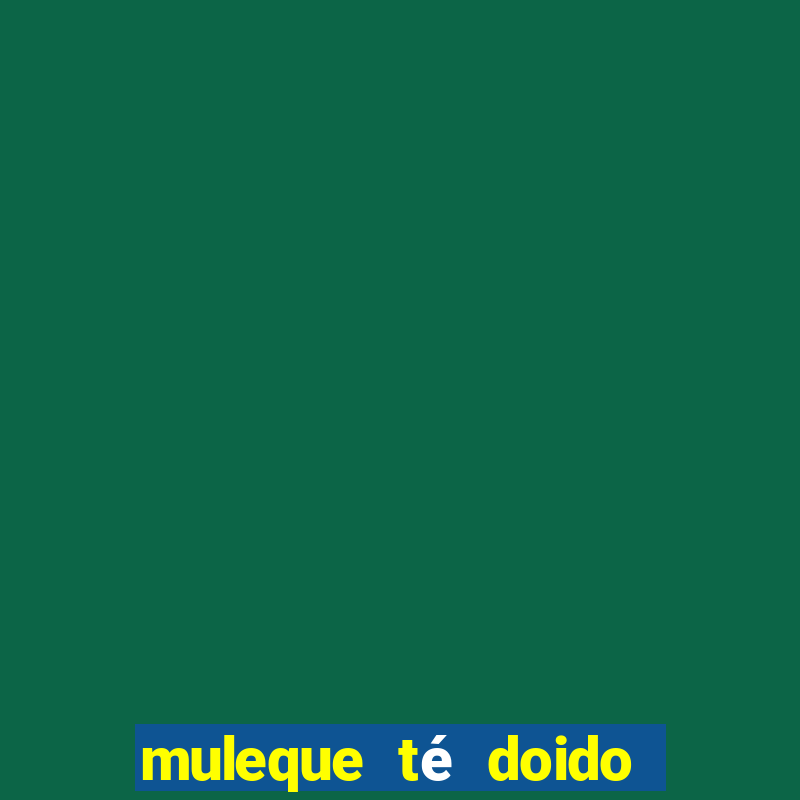 muleque té doido 4 filme completo dublado