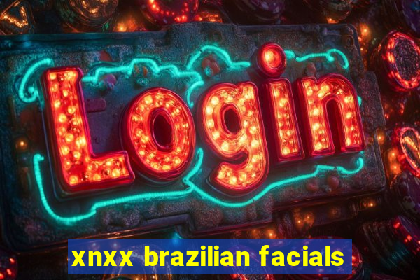 xnxx brazilian facials