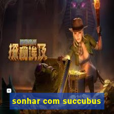 sonhar com succubus