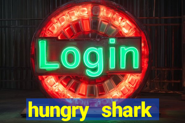 hungry shark evolution dinheiro infinito