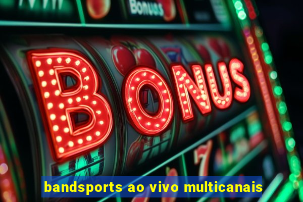 bandsports ao vivo multicanais