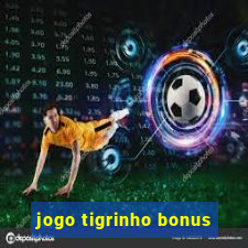 jogo tigrinho bonus