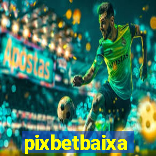 pixbetbaixa